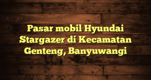 Pasar mobil Hyundai Stargazer di Kecamatan Genteng, Banyuwangi