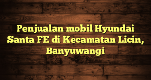 Penjualan mobil Hyundai Santa FE di Kecamatan Licin, Banyuwangi