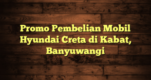 Promo Pembelian Mobil Hyundai Creta di Kabat, Banyuwangi