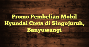 Promo Pembelian Mobil Hyundai Creta di Singojuruh, Banyuwangi