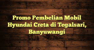 Promo Pembelian Mobil Hyundai Creta di Tegalsari, Banyuwangi