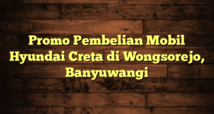 Promo Pembelian Mobil Hyundai Creta di Wongsorejo, Banyuwangi