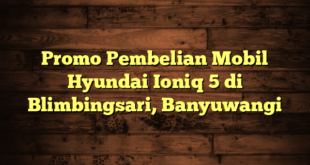Promo Pembelian Mobil Hyundai Ioniq 5 di Blimbingsari, Banyuwangi
