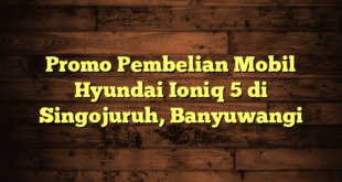 Promo Pembelian Mobil Hyundai Ioniq 5 di Singojuruh, Banyuwangi