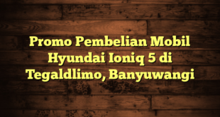 Promo Pembelian Mobil Hyundai Ioniq 5 di Tegaldlimo, Banyuwangi