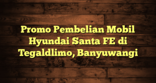 Promo Pembelian Mobil Hyundai Santa FE di Tegaldlimo, Banyuwangi