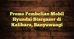 Promo Pembelian Mobil Hyundai Stargazer di Kalibaru, Banyuwangi