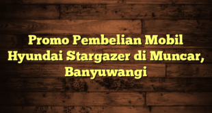 Promo Pembelian Mobil Hyundai Stargazer di Muncar, Banyuwangi