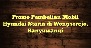 Promo Pembelian Mobil Hyundai Staria di Wongsorejo, Banyuwangi