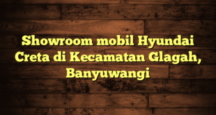 Showroom mobil Hyundai Creta di Kecamatan Glagah, Banyuwangi