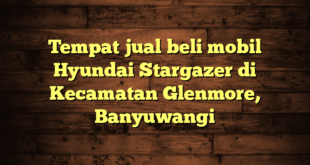 Tempat jual beli mobil Hyundai Stargazer di Kecamatan Glenmore, Banyuwangi