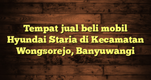 Tempat jual beli mobil Hyundai Staria di Kecamatan Wongsorejo, Banyuwangi