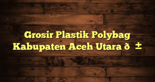 Grosir Plastik Polybag Kabupaten Aceh Utara 🌱