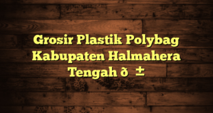 Grosir Plastik Polybag Kabupaten Halmahera Tengah 🌱