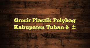 Grosir Plastik Polybag Kabupaten Tuban 🌱