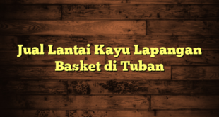 Jual Lantai Kayu Lapangan Basket di Tuban