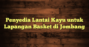 Penyedia Lantai Kayu untuk Lapangan Basket di Jombang