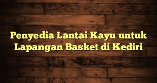 Penyedia Lantai Kayu untuk Lapangan Basket di Kediri