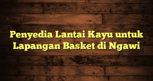 Penyedia Lantai Kayu untuk Lapangan Basket di Ngawi