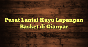 Pusat Lantai Kayu Lapangan Basket di Gianyar