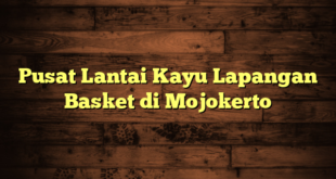 Pusat Lantai Kayu Lapangan Basket di Mojokerto