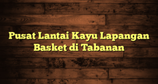 Pusat Lantai Kayu Lapangan Basket di Tabanan